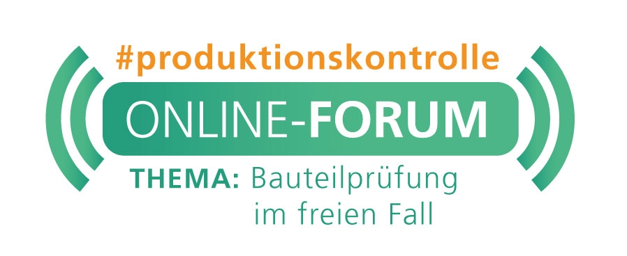 Online-Forum Produktionskontrolle<br><h4> »Bauteilprüfung im freien Fall«