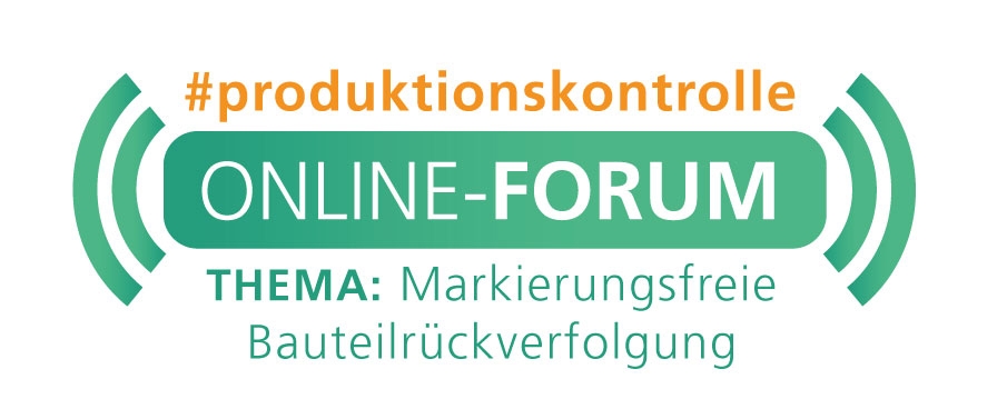Online-Forum Produktionskontrolle<br><h4> »Markierungsfreie Bauteilrückverfolgung«